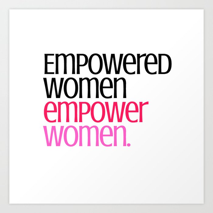 Empowered women empower women. Art Print