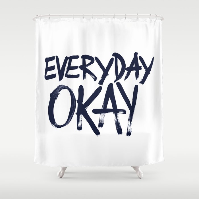EVERYDAY OKAY Shower Curtain