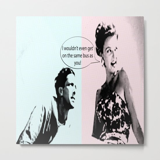 I Wouldn't Even Get On The Same Bus As You! Metal Print