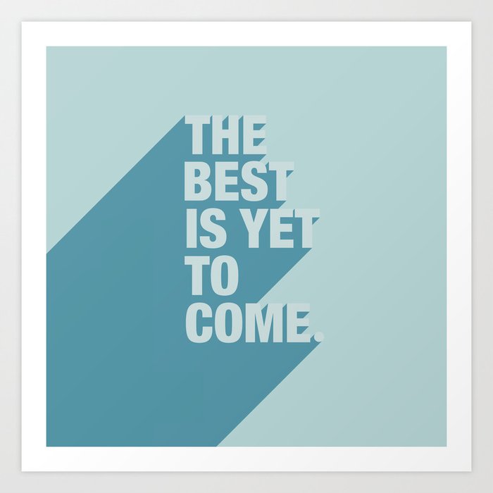 The Best Is Yet To Come (Aqua) Art Print