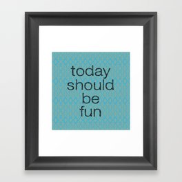 Today Should be Fun Framed Art Print