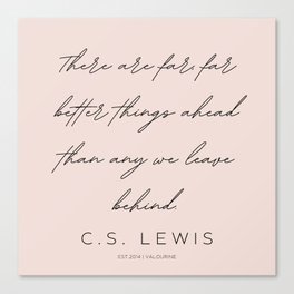 5  | C.S. Lewis Quotes |210623 | There are far, far better things ahead than any we leave behind. Canvas Print