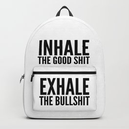 Inhale The Good Shit Exhale The Bullshit Backpack