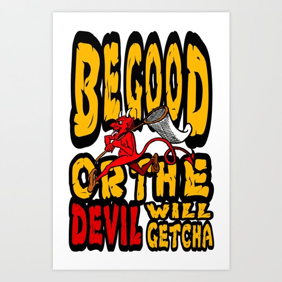 Be Good Or The Devil Will Getcha Art Print