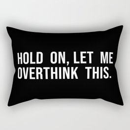 Hold On Let Me Overthink this black and white Rectangular Pillow