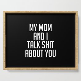 My mom and i talk shit about you Serving Tray