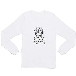 Pour Yourself a Drink, Put on Some Lipstick and Pull Yourself Together black-white home wall decor Long Sleeve T Shirt