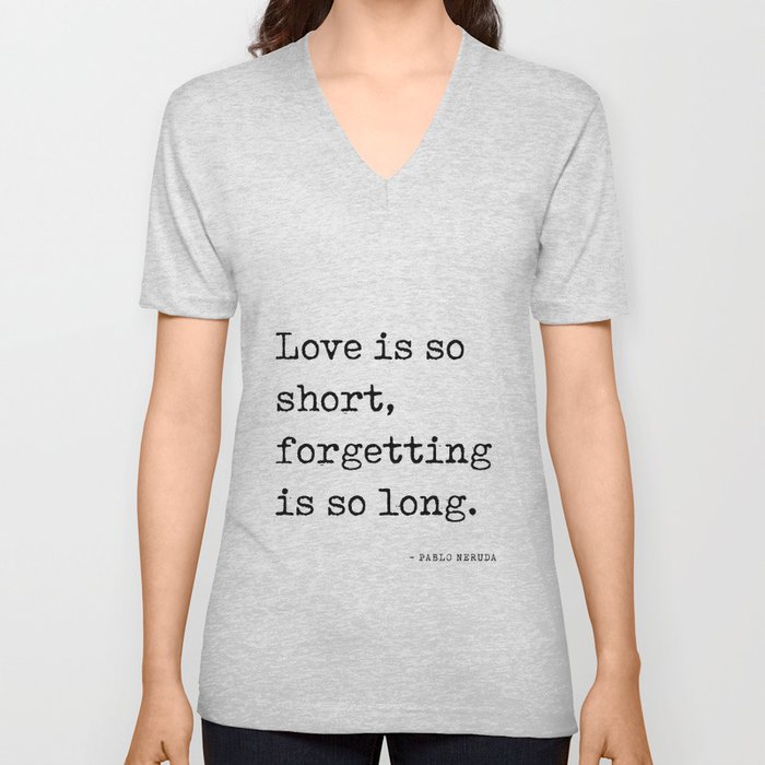 Love is so short, forgetting is so long - Pablo Neruda Quote - Literature - Typewriter Print V Neck T Shirt