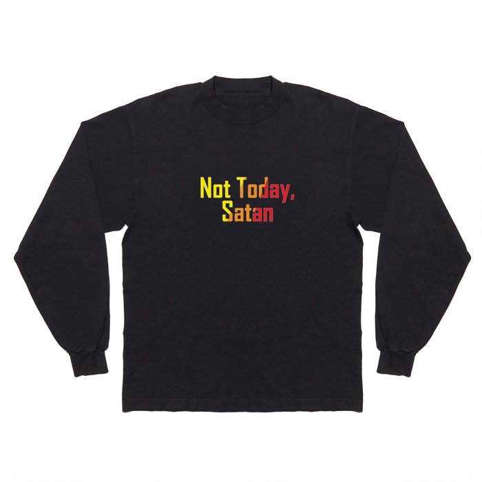 Not Today Satan Long Sleeve T Shirt