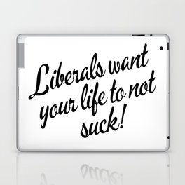 Liberals Want Your Life To Not Suck Laptop & iPad Skin