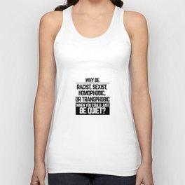 why be racist sexist homophobic Unisex Tank Top