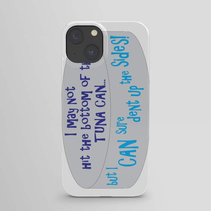 I May Not Hit the Bottom of the Tuna Can... iPhone Case