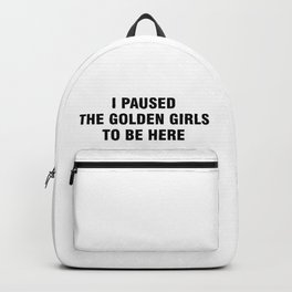 I paused the golden girls to be here Backpack | Forfans, Sophiapetrillo, Graphicdesign, Dorothy, 80S, Beaarthur, Bettywhitefans, Ripbettywhite, Blanchedevereaux, Staygolden 
