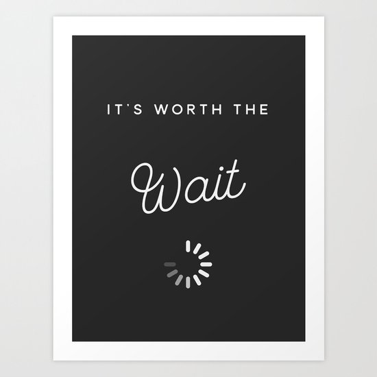 WORTH THE WAIT Art Print