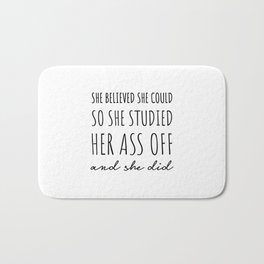 She Believed She Could so She Studied Her Ass Off & She Did. Bath Mat