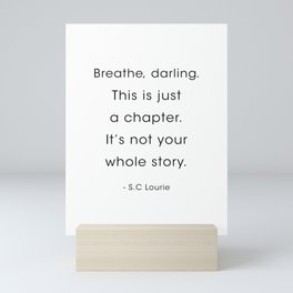 S.C Lourie Quote, Breathe, Darling. This is just a chapter. Mini Art Print
