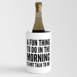 A Fun Thing To Do In The Morning Is Not Talk To Me Wine Chiller