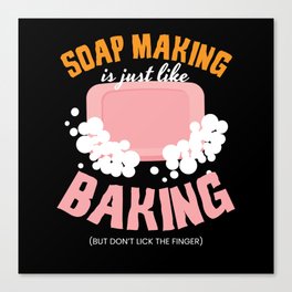 Soap Making Is Just Like Baking Soap Canvas Print