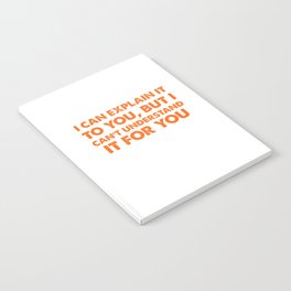 I Can Explain It To You But I Can't Understand It For You Design Notebook