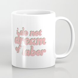 i do not dream of labor Coffee Mug