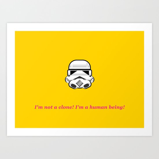 I'm not a clone! I'm a human being! Art Print
