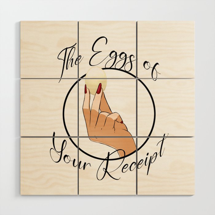 The Eggs of Your Receipt Black Text Wood Wall Art