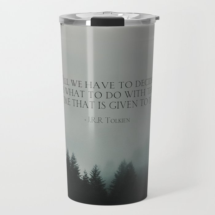 J.R.R. Tolkien quote "All we have to decide is what to do with the time that is given us" Travel Mug