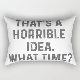 THAT'S A HORRIBLE IDEA. WHAT TIME? Funny Sarcastic Original Design Rectangular Pillow