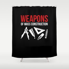 Weapons of mass construction Shower Curtain