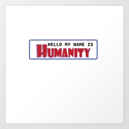 Hello My Name Is Humanity Art Print | Justice, Social, Graphicdesign, Change, Quote, Message, Name, My 
