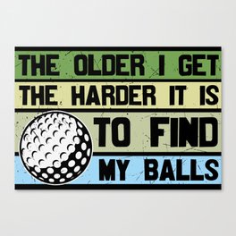 The Older I Get The Harder To Find My Balls Golf Canvas Print
