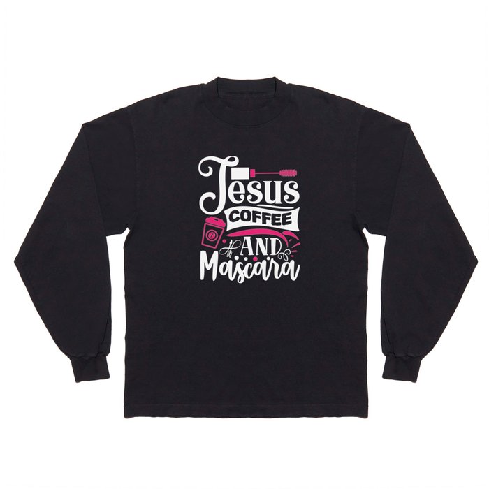 Jesus Coffee And Mascara Makeup Quote Long Sleeve T Shirt
