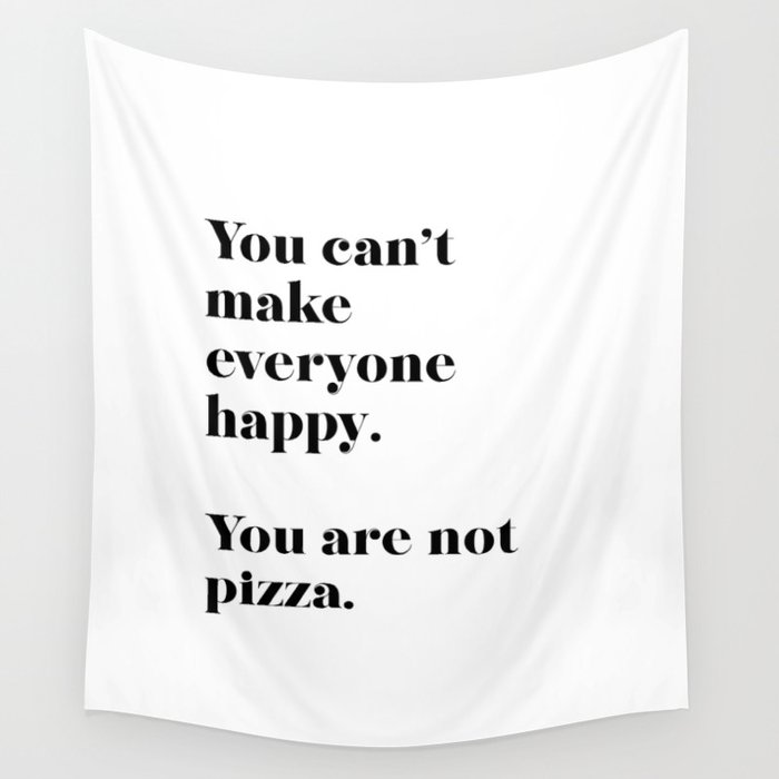 You can't make everyone happy. You are not pizza. Wall Tapestry
