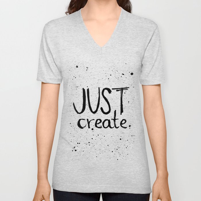 Inspiration quote to just create. Black and white hand lettering. V Neck T Shirt