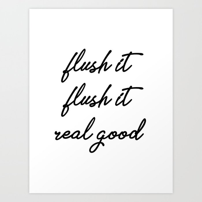 flush it real good Art Print