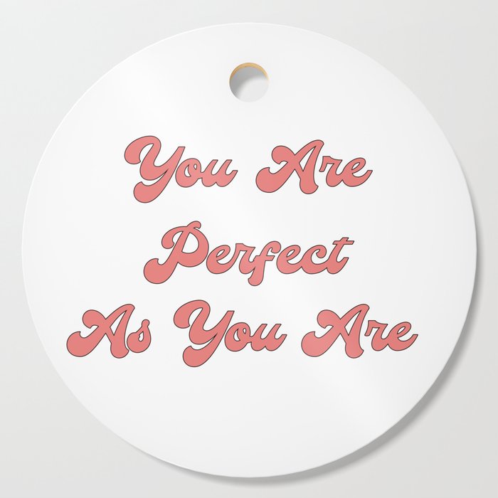 You are perfect as you are/Body Acceptance Quotes/Body Positivity Quotes Cutting Board