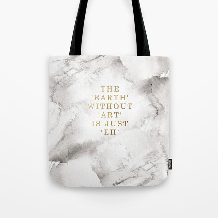The earth without art is just 'eh' Tote Bag