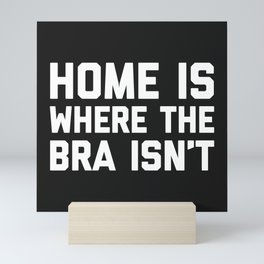 Home Where The Bra Isn't Funny Saying Mini Art Print