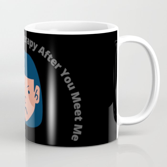 You Are Gonna Need Therapy After You Meet Me Coffee Mug
