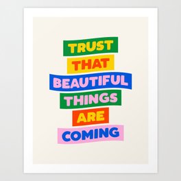 Trust That Beautiful Things Are Coming Art Print