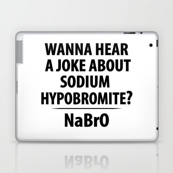 Wanna Hear A Joke About Sodium Hypobromite? NaBro - Funny Chemist Gift Laptop & iPad Skin