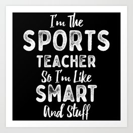 I'm The Sports Teacher Smart And Stuff Art Print | Teacher, Gifts For Teachers, Graphicdesign, Education, Teacher Gift, Teaching, Teaching Gift, Lover Teachers, Teach 