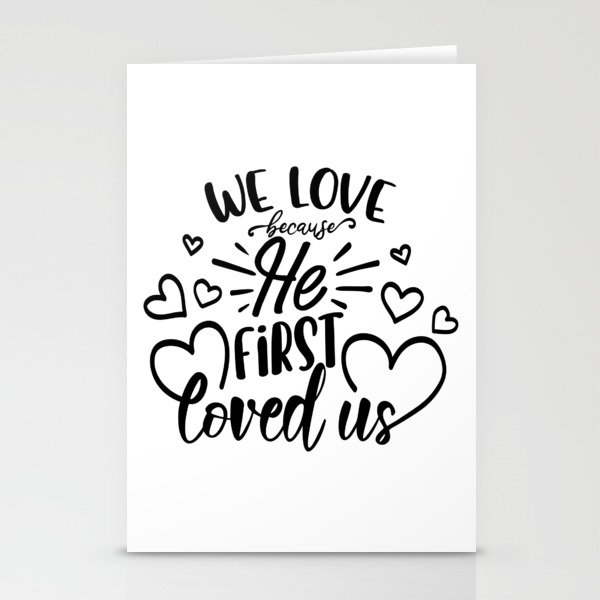 We Love Because He First Loved Us Stationery Cards