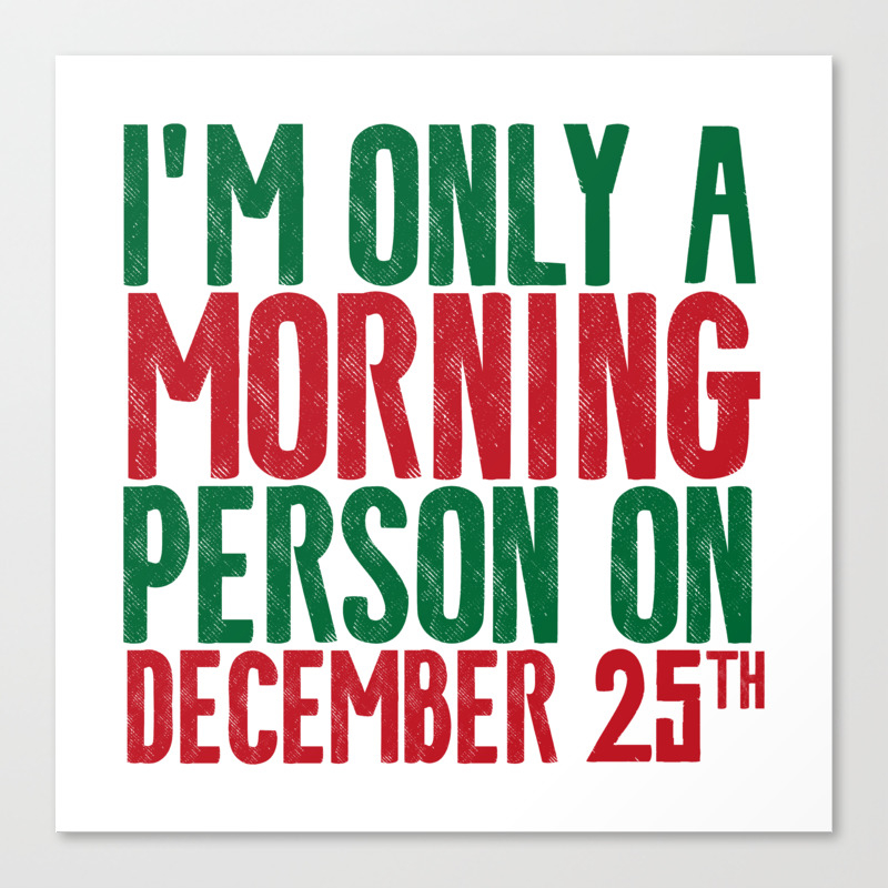 I M Only A Morning Person On December 25th Canvas Print By Creativeangel Society6