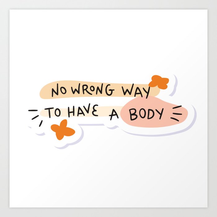 No Wrong Way to have a Body Body Positivity Art Print