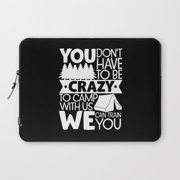 You Don't Have To Be Crazy To Camp With Us We Can Train You Laptop Sleeve