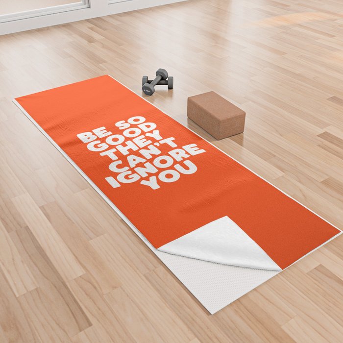 Be So Good They Can't Ignore You Yoga Towel