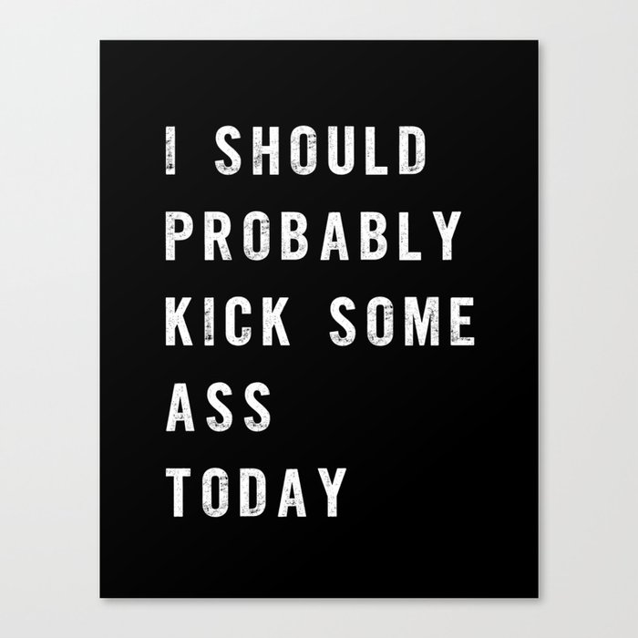 I Should Probably Kick Some Ass Today black-white typography poster bedroom wall home decor Canvas Print