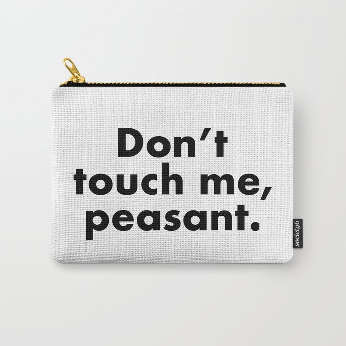 Don't touch me, peasant Carry-All Pouch