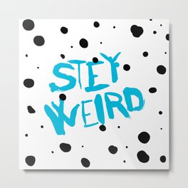 STA(e)Y WEIRD! Metal Print | Concept, Happy, Pattern, Art, Love, Yourself, Design, Graphic, Funny, Painting 